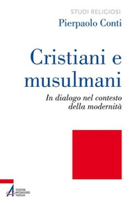 Cristiani e musulmani. In dialogo nel contesto della modernità - Librerie.coop