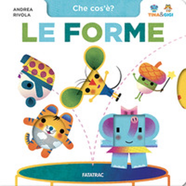 Le forme. Che cos'è? Tina & Gigi - Librerie.coop Le forme. Che cos'è? Tina & Gigi - Librerie.coop