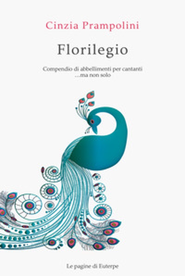 Florilegio. Compendio di abbellimenti per cantanti... ma non solo - Librerie.coop Florilegio. Compendio di abbellimenti per cantanti... ma non solo - Librerie.coop