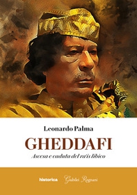 Gheddafi. Ascesa e caduta del ra'is libico - Librerie.coop