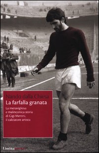 La farfalla granata. La meravigliosa e malinconica storia di Gigi Meroni il calciatore artista - Librerie.coop
