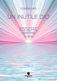 Un inutile Dio. Essere, esistere, vivere - Vol. 2 - Librerie.coop Un inutile Dio. Essere, esistere, vivere - Vol. 2 - Librerie.coop
