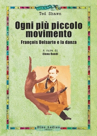 Ogni più piccolo movimento. François Delsarte e la danza - Librerie.coop Ogni più piccolo movimento. François Delsarte e la danza - Librerie.coop