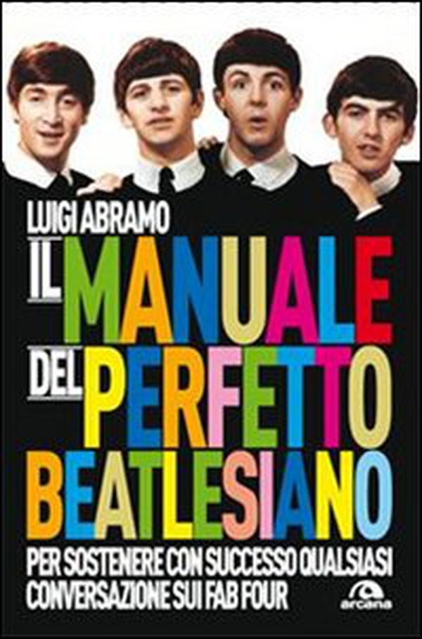 Il manuale del perfetto beatlesiano per sostenere con successo qualsiasi conversazione sui Fab Four - Librerie.coop Il manuale del perfetto beatlesiano per sostenere con successo qualsiasi conversazione sui Fab Four - Librerie.coop