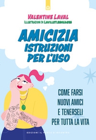 Amicizia. Istruzioni per l'uso. Come farsi nuovi amici e tenerseli per tutta la vita - Librerie.coop