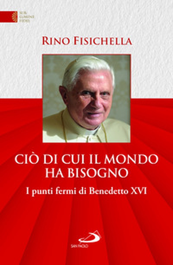 Ciò di cui il mondo ha bisogno. I punti fermi di Benedetto XVI - Librerie.coop Ciò di cui il mondo ha bisogno. I punti fermi di Benedetto XVI - Librerie.coop