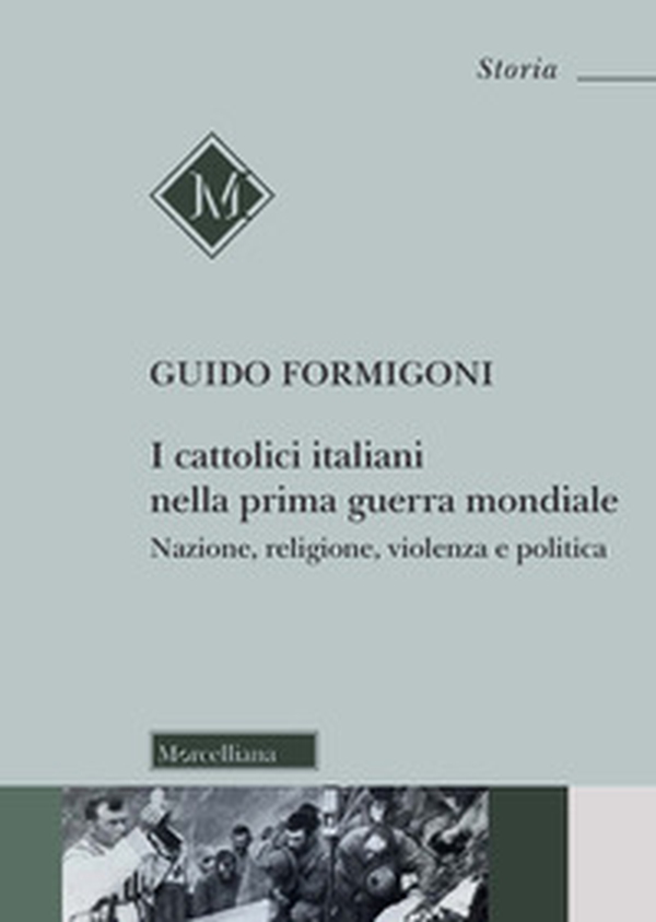 I Cattolici italiani nella prima guerra mondiale. Nazione, religione, violenza e politica - Librerie.coop I Cattolici italiani nella prima guerra mondiale. Nazione, religione, violenza e politica - Librerie.coop