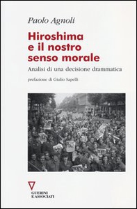 Hiroshima e il nostro senso morale. Analisi di una decisione drammatica - Librerie.coop