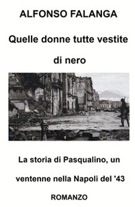 Quelle donne tutte vestite di nero. La storia di Pasqualino, un ventenne nella Napoli del '43 - Librerie.coop