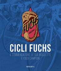 Cicli Fuchs. Il commendatore, le sue biciclette e i suoi campioni - Librerie.coop