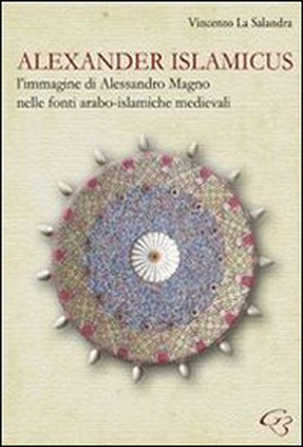 Alexander Islamicus. L'immagine di Alessandro Magno nelle fonti arabo-islamiche medievali - Librerie.coop