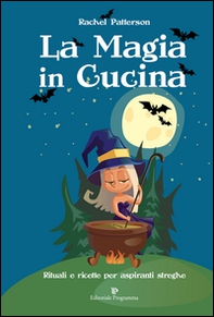 La magia in cucina. Rituali e ricette per aspiranti streghe - Librerie.coop