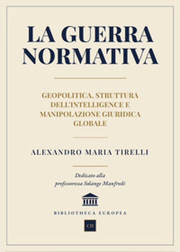La guerra normativa. Geopolitica, struttura dell'intelligence e manipolazione giuridica globale - Librerie.coop