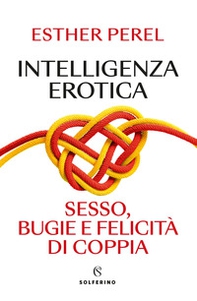 Intelligenza erotica. Sesso, bugie e felicità di coppia - Librerie.coop