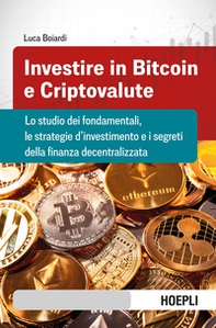 Investire in bitcoin e criptovalute. Lo studio dei fondamentali, le strategie d'investimento e i segreti della finanza decentralizzata - Librerie.coop