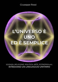 L'universo è uno ed è semplice. Scienza, religione, politica, arte, economia ecc. ritrovano un linguaggio unitario - Librerie.coop