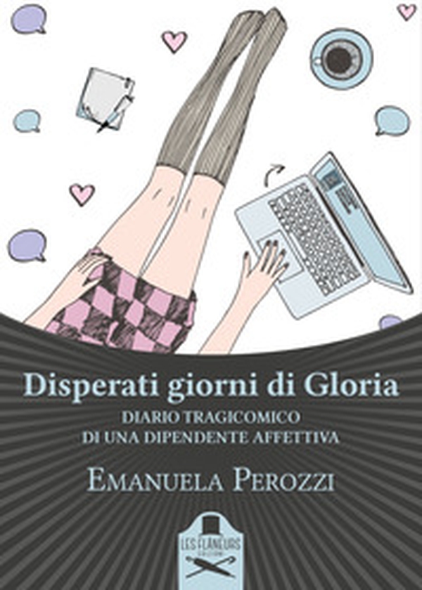 Disperati giorni di Gloria. Diario tragicomico di una dipendente affettiva - Librerie.coop Disperati giorni di Gloria. Diario tragicomico di una dipendente affettiva - Librerie.coop
