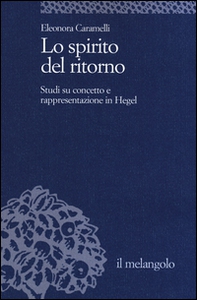 Lo spirito del ritorno. Studi su concetto e rappresentazione in Hegel - Librerie.coop Lo spirito del ritorno. Studi su concetto e rappresentazione in Hegel - Librerie.coop