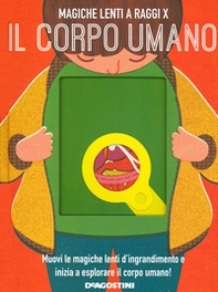 Il corpo umano. Magiche lenti a raggi X - Librerie.coop