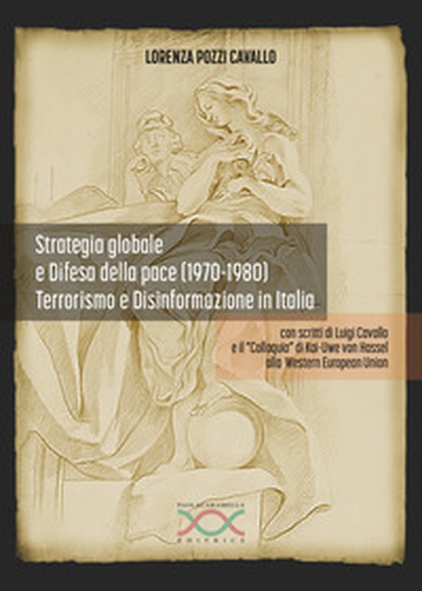 Strategia globale e difesa della pace (1970-1980). Terrorismo e disinformazione in Italia - Librerie.coop Strategia globale e difesa della pace (1970-1980). Terrorismo e disinformazione in Italia - Librerie.coop