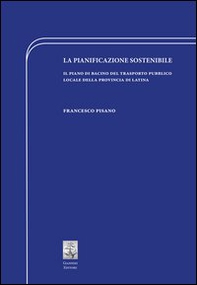 La pianificazione sostenibile. Il piano di bacino del trasporto pubblico locale della provincia di Latina - Librerie.coop La pianificazione sostenibile. Il piano di bacino del trasporto pubblico locale della provincia di Latina - Librerie.coop