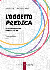 L'oggetto predica. Dalle cose quotidiane ai Vangeli festivi. Vangelo di Luca. Anno C - Librerie.coop L'oggetto predica. Dalle cose quotidiane ai Vangeli festivi. Vangelo di Luca. Anno C - Librerie.coop