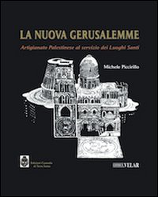 La nuova Gerusalemme. Artigianato palestinese al servizo dei luoghi santi - Librerie.coop La nuova Gerusalemme. Artigianato palestinese al servizo dei luoghi santi - Librerie.coop