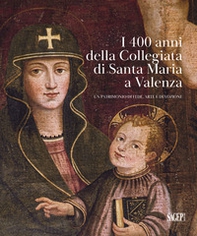 I 400 anni della Collegiata di Santa Maria a Valenza. Un patrimonio di fede, arte e devozione - Librerie.coop