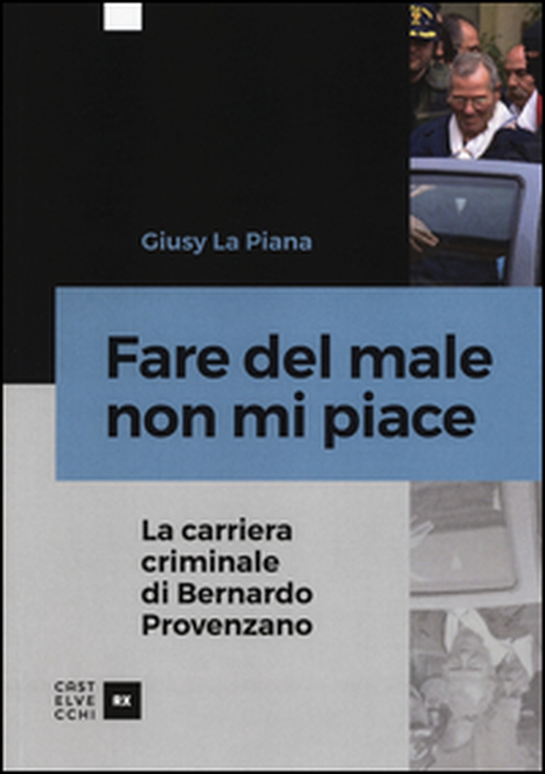Fare del male non mi piace. La carriera criminale di Bernardo Provenzano - Librerie.coop Fare del male non mi piace. La carriera criminale di Bernardo Provenzano - Librerie.coop