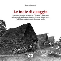 Le indie di quaggiù. Il mondo contadino in Sabina tra Ottocento e Novecento nello sguardo dei fotografi Giuseppe Primoli, Filippo Rocci, Paul Scheuermeier, Antonio Semerano ed altri - Librerie.coop