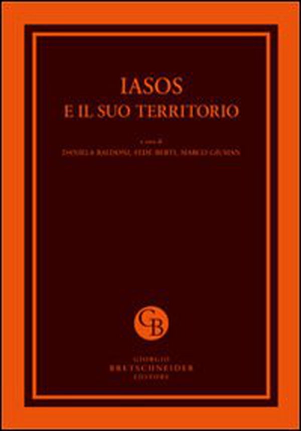 Iasos e il suo territorio. Atti del Convegno internazionale per i cinquanta anni della Missione Archeologica Italiana (Istanbul, 26-28 febbraio 2011) - Librerie.coop