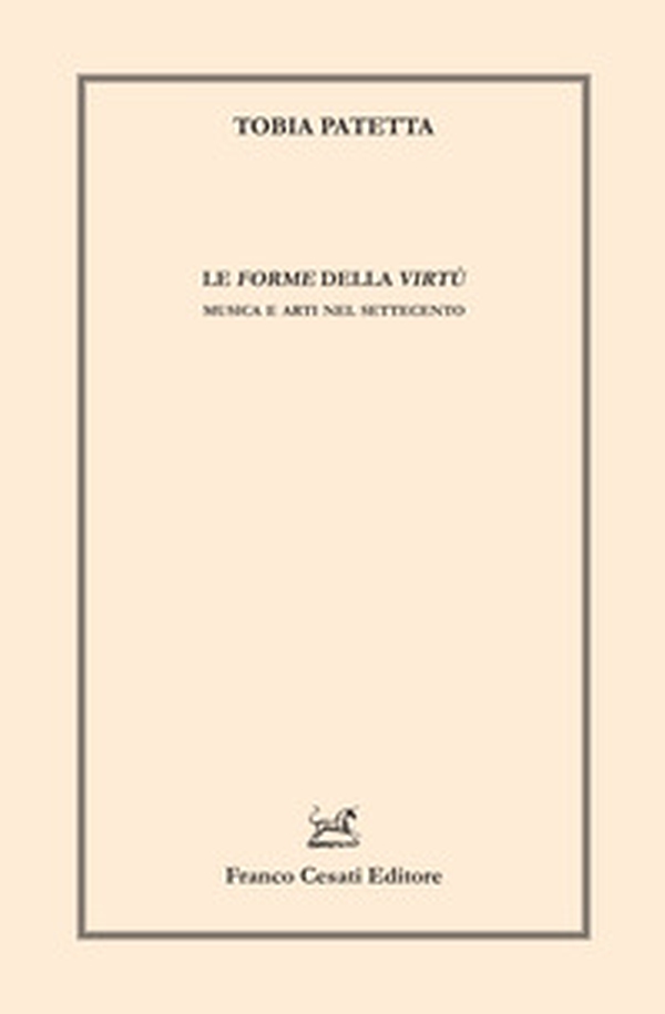 Le forme della virtù. Musica e arti nel Settecento - Librerie.coop Le forme della virtù. Musica e arti nel Settecento - Librerie.coop