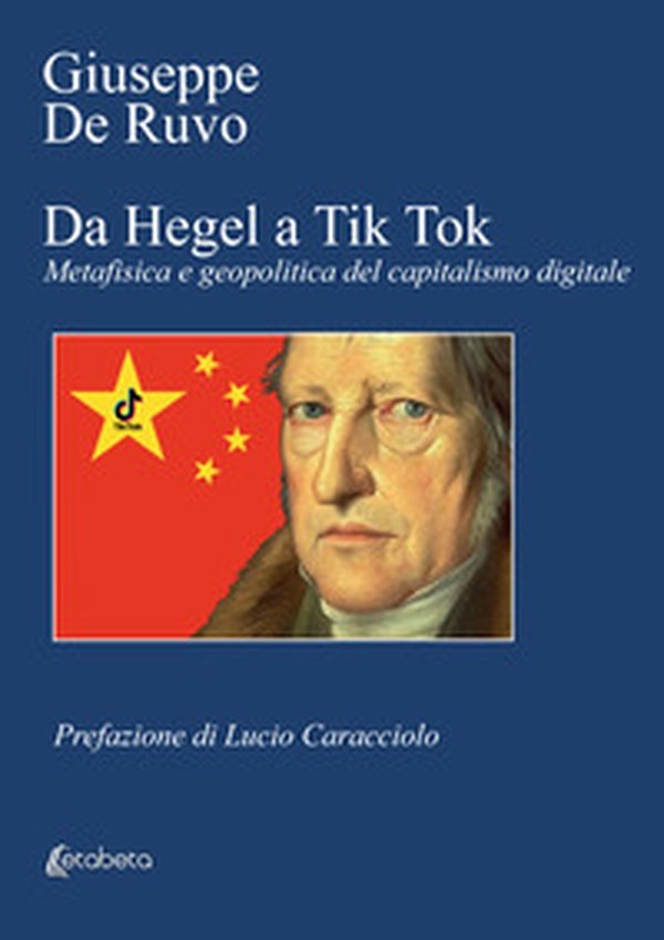 Da Hegel a Tik Tok. Metafisica e geopolitica del capitalismo digitale - Librerie.coop Da Hegel a Tik Tok. Metafisica e geopolitica del capitalismo digitale - Librerie.coop
