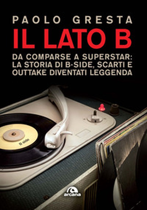 Il lato B. Da comparse a superstar: la storia di B-side scarti e outtake diventati leggenda - Librerie.coop Il lato B. Da comparse a superstar: la storia di B-side scarti e outtake diventati leggenda - Librerie.coop
