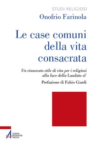 Le case comuni della vita consacrata. Un rinnovato stile di vita per i religiosi alla luce della Laudato si' - Librerie.coop