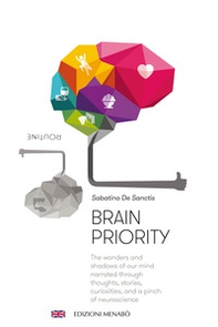 Brain priority. The wonders and shadows of our mind narrated through thoughts, stories, curiosities, and a pinch of neuroscience - Librerie.coop Brain priority. The wonders and shadows of our mind narrated through thoughts, stories, curiosities, and a pinch of neuroscience - Librerie.coop