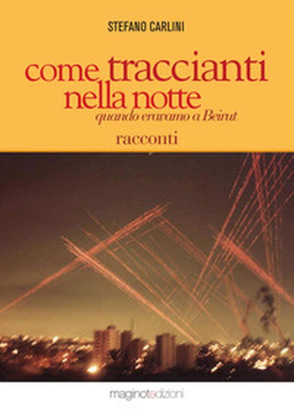 Come traccianti nella notte Quando eravamo a Beirut - Librerie.coop Come traccianti nella notte Quando eravamo a Beirut - Librerie.coop