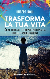 Trasforma la tua vita. Come liberare le proprie potenzialità con le tecniche creative - Librerie.coop Trasforma la tua vita. Come liberare le proprie potenzialità con le tecniche creative - Librerie.coop