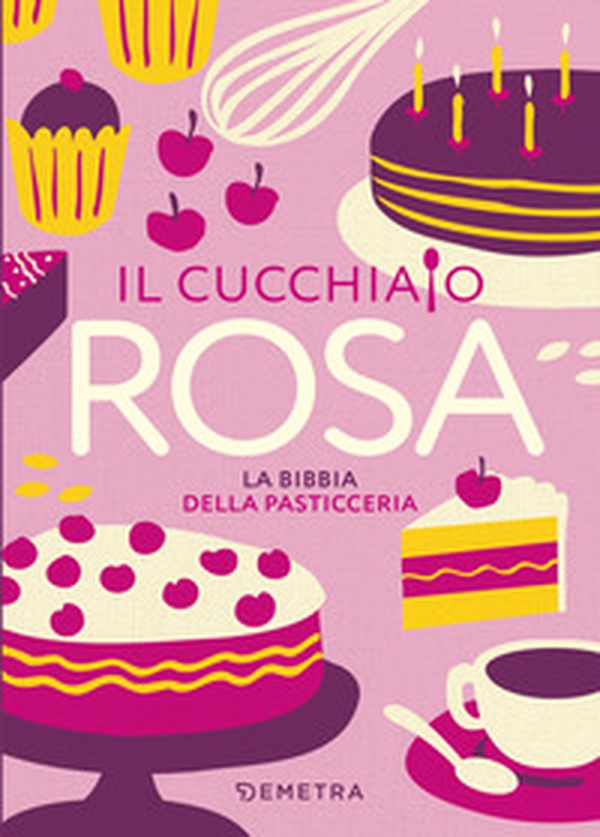 Il cucchiaio rosa. La bibbia della pasticceria - Librerie.coop Il cucchiaio rosa. La bibbia della pasticceria - Librerie.coop