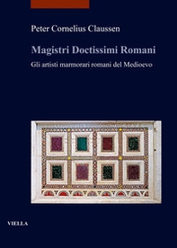 Magistri doctissimi romani. Gli artisti marmorari romani del Medioevo - Librerie.coop