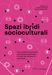 Spazi ibridi socioculturali. Una cassetta di attrezzi e domande aperte per i luoghi del welfare di comunità - Librerie.coop