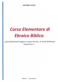 Corso elementare di ebraico biblico... Potrai finalmente leggere e capire da solo... le verità dell'Antico Testamento...! - Librerie.coop