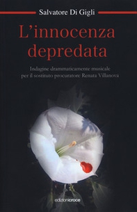 L'innocenza depredata. Indagine drammaticamente musicale per il sostituto procuratore Renata Villanova - Librerie.coop