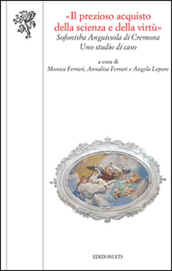 «Il prezioso acquisto della scienza della virtù». La Scuola magistrale «Sofonisba Anguissola» di Cremona: uno studio di caso - Librerie.coop «Il prezioso acquisto della scienza della virtù». La Scuola magistrale «Sofonisba Anguissola» di Cremona: uno studio di caso - Librerie.coop