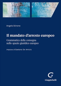 Il mandato d'arresto europeo. Grammatica della consegna nello spazio giuridico europeo - Librerie.coop