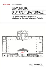 L'avventura di un'apertura termale. Dal tipo edilizio alla costruzione: villa Zeno «al Donegal» di Andrea Palladio - Librerie.coop
