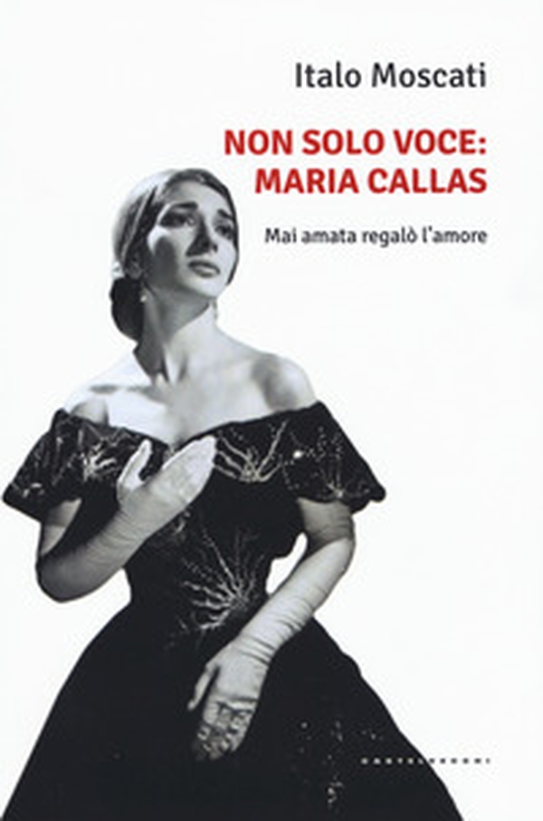 Non solo voce, Maria Callas. Mai amata regalò l'amore - Librerie.coop Non solo voce, Maria Callas. Mai amata regalò l'amore - Librerie.coop