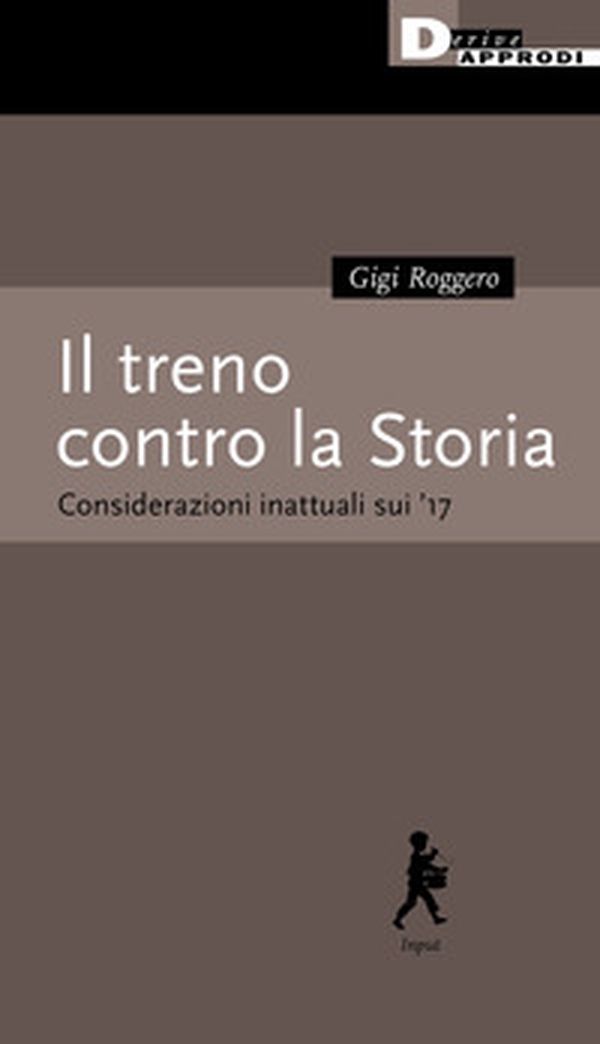 Il treno contro la Storia. Considerazioni inattuali sui '17 - Librerie.coop Il treno contro la Storia. Considerazioni inattuali sui '17 - Librerie.coop