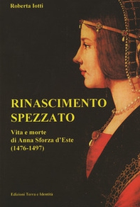 Rinascimento spezzato. Vita e morte di Anna Sforza d'Este (1476-1497) - Librerie.coop