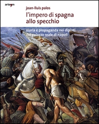 L'impero di Spagna allo specchio. Storie e propaganda nei dipinti del Palazzo Reale di Napoli - Librerie.coop
